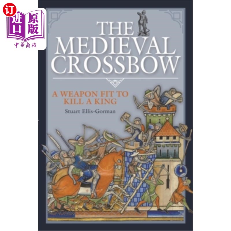 海外直订The Medieval Crossbow: A Weapon Fit to Kill a King 中世纪弩:适合杀死国王的武器
