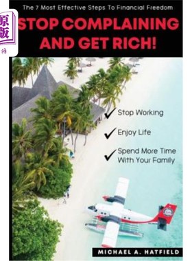 海外直订Stop Complaining and Get Rich!: The 7 Most Effective Steps to Financial Freedom! 别抱怨了，致富吧!:实现财务