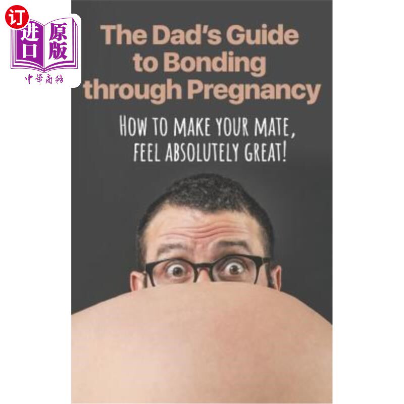 海外直订医药图书The Dad's Guide to Bonding Through Pregnancy: How to Make Your Mate, Feel Absolu 爸爸关于怀孕期间亲