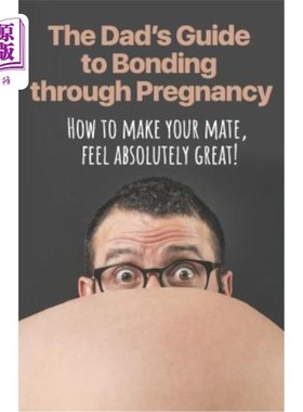 海外直订医药图书The Dad's Guide to Bonding Through Pregnancy: How to Make Your Mate, Feel Absolu 爸爸关于怀孕期间亲