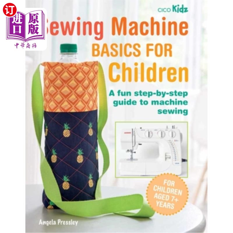 海外直订Sewing Machine Basics for Children: A Fun Step-By-Step Guide to Machine Sewing 儿童缝纫机基础：有趣的缝纫机