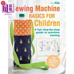 海外直订Sewing Machine Basics for Children: A Fun Step-By-Step Guide to Machine Sewing 儿童缝纫机基础:有趣的缝纫机
