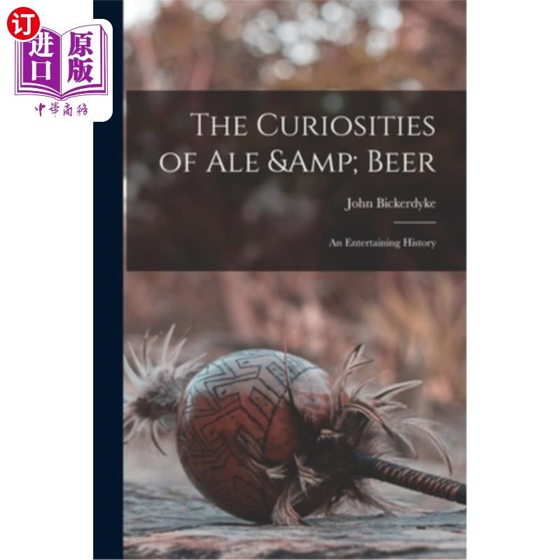 海外直订The Curiosities of ale & Beer: An Entertaining History 麦酒和啤酒的好奇:一段有趣的历史