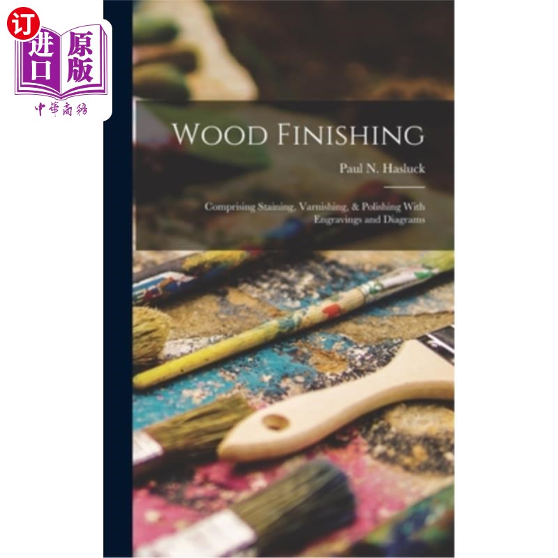 海外直订Wood Finishing: Comprising Staining, Varnishing, & Polishing With Engravings and 木材整理:包括染色，清漆，