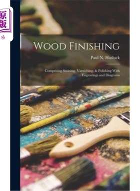 海外直订Wood Finishing: Comprising Staining, Varnishing, & Polishing With Engravings and 木材整理:包括染色，清漆，