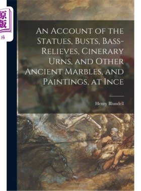 海外直订An Account of the Statues, Busts, Bass-Relieves, Cinerary Urns, and Other Ancien 因斯的雕像、半身像、浅浮雕