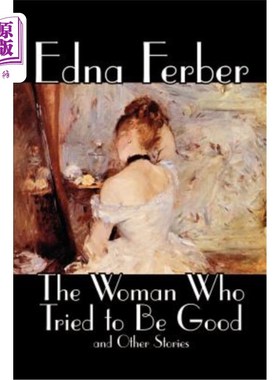 海外直订The Woman Who Tried to Be Good and Other Stories by Edna Ferber, Fiction, Litera 《试图成为好人的女人和其他