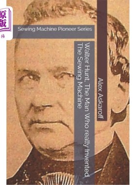 海外直订Walter Hunt, The Man Who really Invented The Sewing Machine: Sewing Machine Pion 沃尔特·亨特，真正发明缝纫