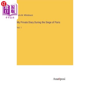 海外直订My Private Diary During the Siege of Paris: Vol. 1 我在巴黎围城期间的私人日记：第一卷