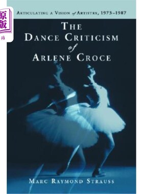 海外直订The Dance Criticism of Arlene Croce: Articulating a Vision of Artistry, 1973-198 阿琳·克罗齐的舞蹈批评：阐