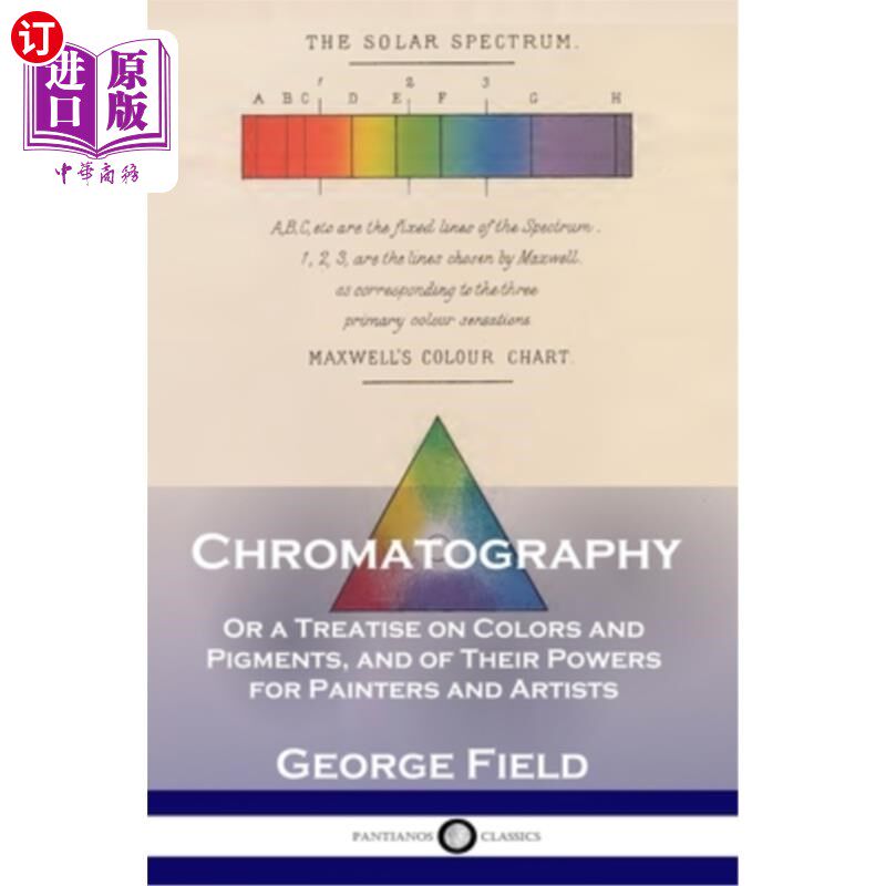 海外直订Chromatography: Or a Treatise on Colors and Pigments, and of Their Powers for Pa 色谱法：或一篇关于颜色和颜
