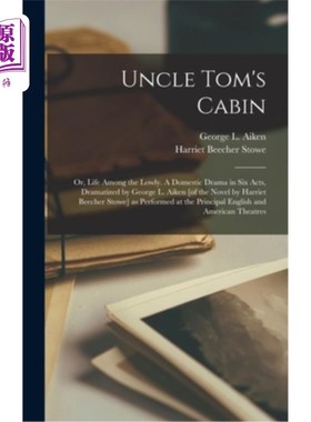 海外直订Uncle Tom's Cabin; or, Life Among the Lowly. A Domestic Drama in six Acts, Drama 汤姆叔叔的小屋;或叫穷乏人