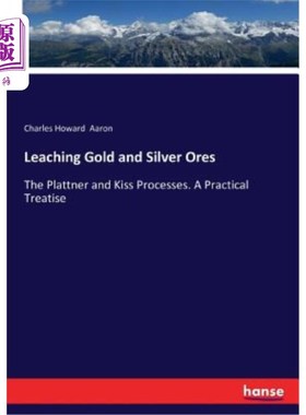 海外直订Leaching Gold and Silver Ores: The Plattner and Kiss Processes. A Practical Trea