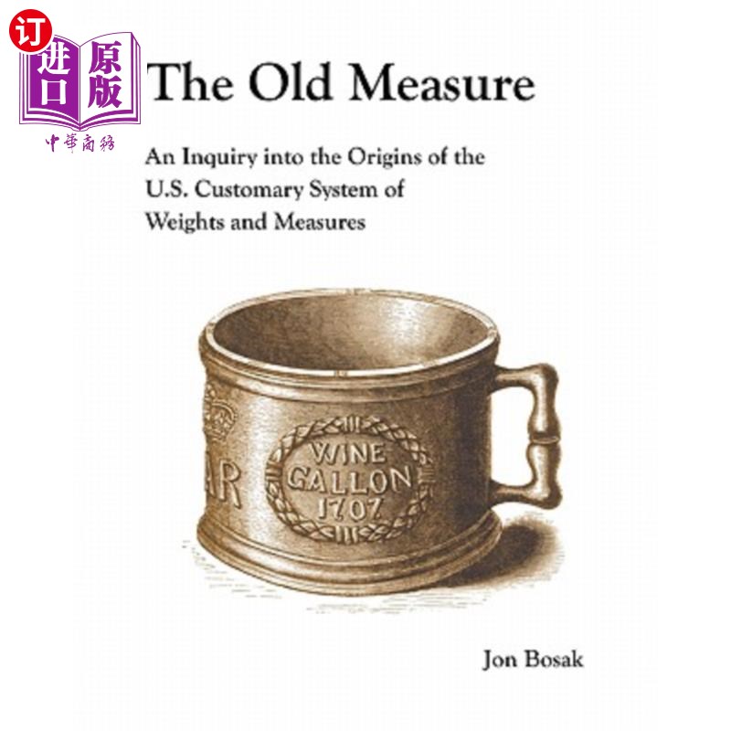 海外直订The Old Measure: An Inquiry Into the Origins of the U.S. Customary System of Wei 旧度量衡：美国习惯度量衡体