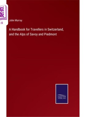 海外直订A Handbook for Travellers in Switzerland, and the Alps of Savoy and Piedmont 一本瑞士旅行者手册，以及阿尔卑