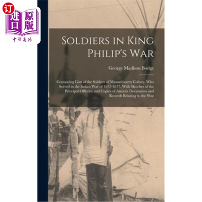 海外直订Soldiers in King Philip's War: Containing Lists of the Soldiers of Massachusetts 菲利普国王战争中的士兵:包