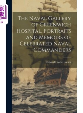 海外直订The Naval Gallery of Greenwich Hospital, Portraits and Memoirs of Celebrated Nav 格林威治医院海军画廊，著名