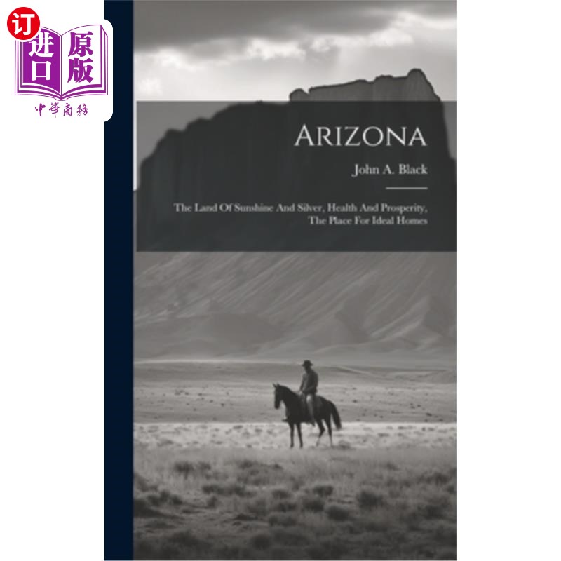 海外直订Arizona: The Land Of Sunshine And Silver, Health And Prosperity, The Place For I 亚利桑那州：阳光和白银的土