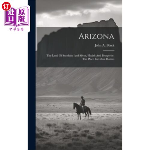 海外直订Arizona: The Land Of Sunshine And Silver, Health And Prosperity, The Place For I 亚利桑那州：阳光和白银的土