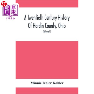 海外直订A Twentieth Century History Of Hardin County, Ohio: A Narrative Account Of Its H 《二十世纪俄亥俄州哈丁县的