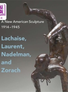 海外直订A New American Sculpture, 1914-1945: Lachaise, Laurent, Nadelman, and Zorach 新美国雕塑，1914-194