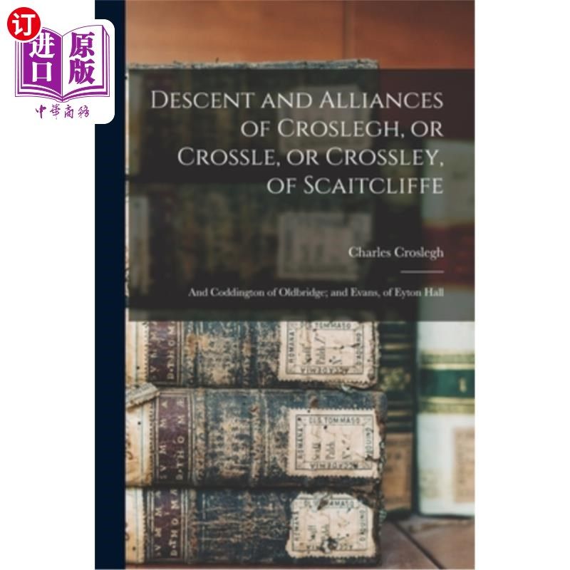 海外直订Descent and Alliances of Croslegh, or Crossle, or Crossley, of Scaitcliffe; and  scitcliffe