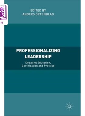 海外直订Professionalizing Leadership: Debating Education, Certification and Practice 领导职业化：讨论教育、认证和实践
