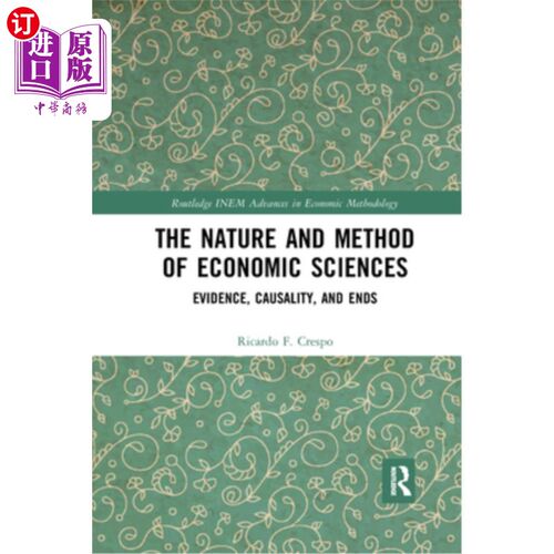 海外直订The Nature and Method of Economic Sciences: Evidence, Causality, and Ends 经济学的性质和方法:证据、因果关系