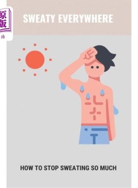 海外直订医药图书Sweaty Everywhere: How To Stop Sweating So Much: Sweating Too Much 到处出汗：如何停止出汗太多：出汗