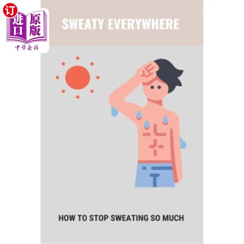 海外直订医药图书Sweaty Everywhere: How To Stop Sweating So Much: Sweating Too Much 到处出汗：如何停止出汗太多：出汗
