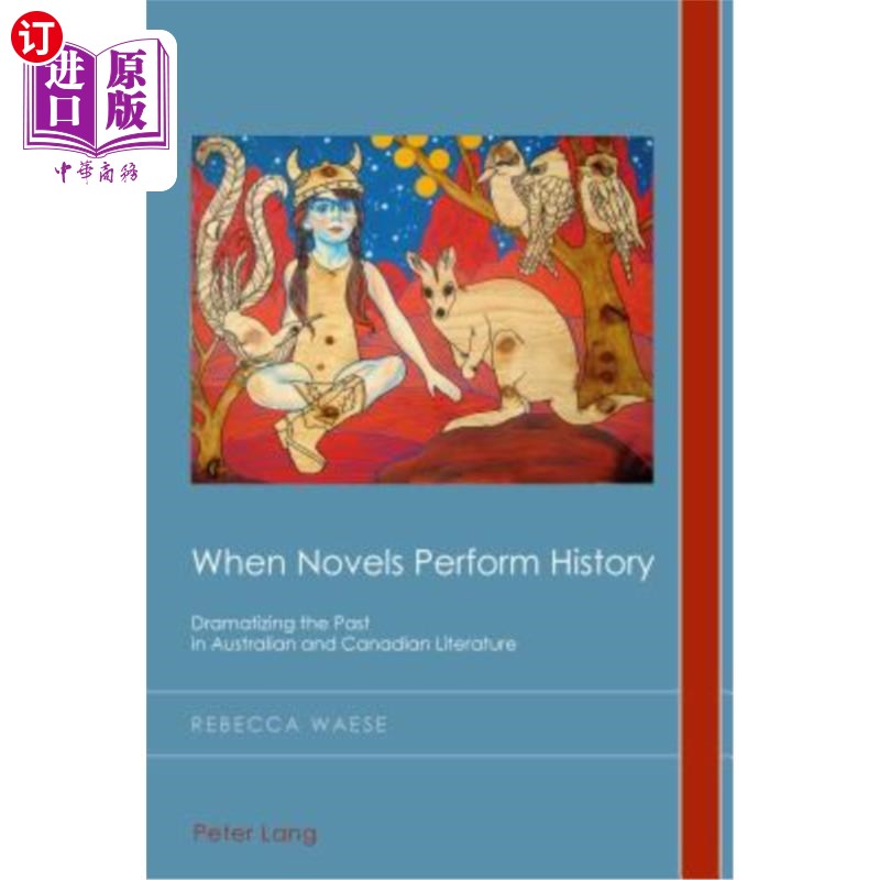 海外直订When Novels Perform History: Dramatizing the Past in Australian and Canadian Lit 当小说演绎历史:澳大利亚和