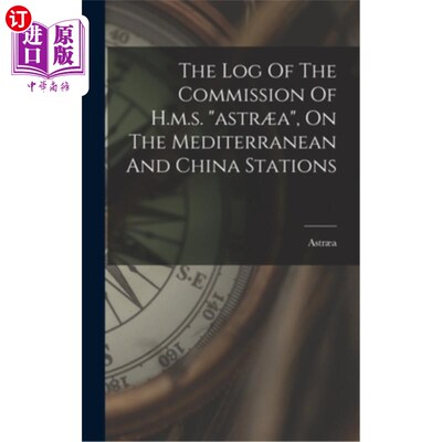 海外直订The Log Of The Commission Of H.m.s. astr?a, On The Mediterranean And China Stati 英国皇家军舰阿斯特?a、在地