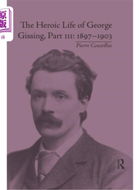 海外直订The Heroic Life of George Gissing, Part III: 1897�1903 乔治·吉辛的英雄生活，第三部分：1897&；1903