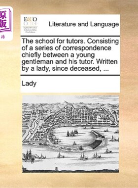 海外直订The School for Tutors. Consisting of a Series of Correspondence Chiefly Between  导师学校。主要由一位年轻绅
