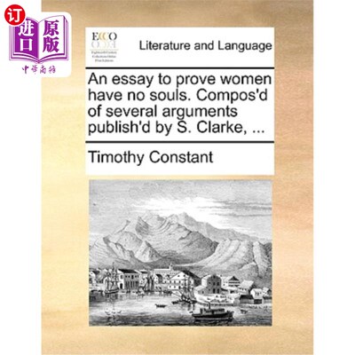 海外直订An Essay to Prove Women Have No Souls. Compos'd of Several Arguments Publish'd b 一篇证明女人没有灵魂的文章