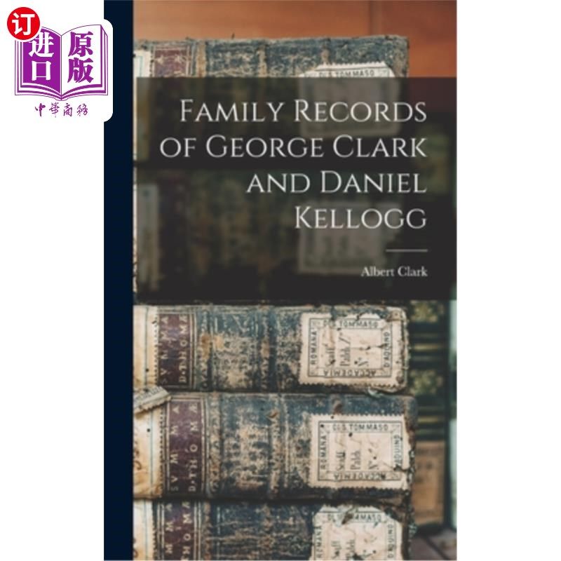 海外直订Family Records of George Clark and Daniel Kellogg 乔治&middot;克拉克和丹尼尔&middot;凯洛格的家庭记录