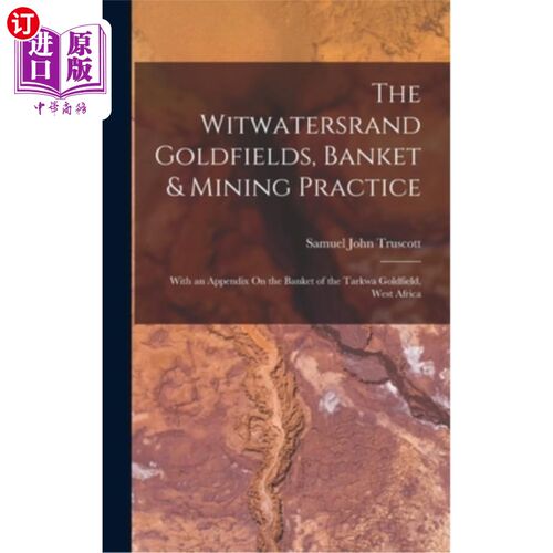 海外直订The Witwatersrand Goldfields, Banket & Mining Practice: With an Appendix On the  威特沃特斯兰德金矿，银行和