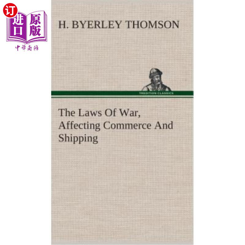 海外直订The Laws Of War, Affecting Commerce And Shipping 影响商业和航运的战争法则