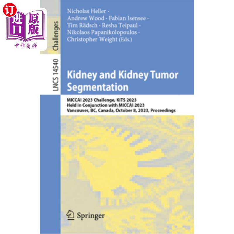 海外直订Kidney and Kidney Tumor Segmentation: Miccai 2023 Challenge, Kits 2023, Held in  Kidney and
