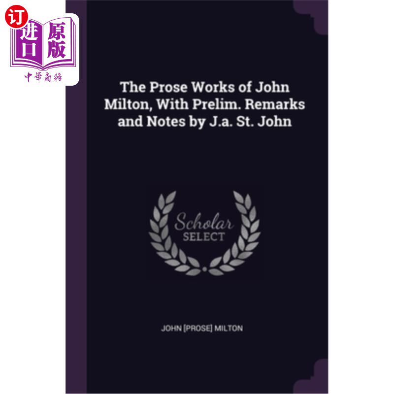 海外直订The Prose Works of John Milton, With Prelim. Remarks and Notes by J.a. St. John 约翰·弥尔顿的散文作品。作者