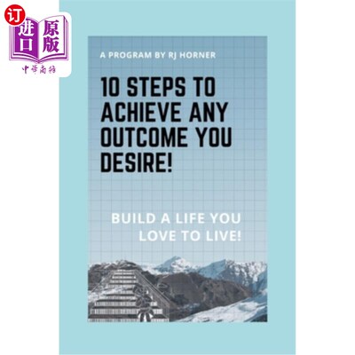 海外直订10 Steps to Achieve any Outcome You Desire!: Build a LIFE you LOVE to LIVE. 10步实现你想要的结果!创建你喜欢