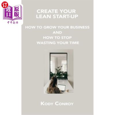 海外直订Create Your Lean Start-Up: How to Grow Your Business and How to Stop Wasting You 创建你的精益创业:如何发展