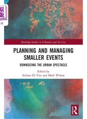 海外直订Planning and Managing Smaller Events: Downsizing the Urban Spectacle 规划和管理小型活动:缩小城市景观