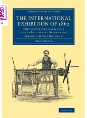 海外直订The International Exhibition of 1862: Volume 2, British Division 2: The Illustra 1862年国际展览：第二卷，英