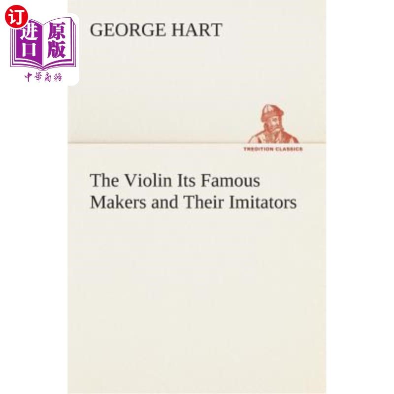 海外直订The Violin Its Famous Makers and Their Imitators 小提琴的著名制作者和模仿者