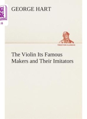 海外直订The Violin Its Famous Makers and Their Imitators 小提琴的著名制作者和模仿者