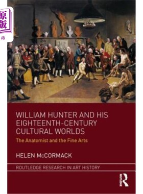 海外直订William Hunter and His Eighteenth-Century Cultural Worlds: The Anatomist and the 威廉·亨特和他的十八世纪文