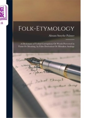 海外直订Folk-Etymology: A Dictionary of Verbal Corruptions Or Words Perverted in Form Or 民间词源学:由错误的推导或
