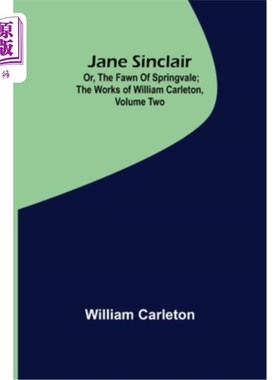 海外直订Jane Sinclair; Or, The Fawn Of Springvale; The Works of William Carleton, Volume 简·辛克莱;或者《春谷的小鹿