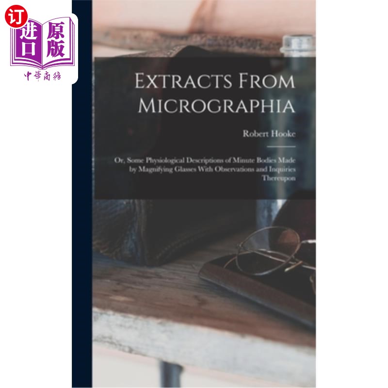 海外直订Extracts From Micrographia: Or, Some Physiological Descriptions of Minute Bodies 缩微摄影摘录:或，一些生理